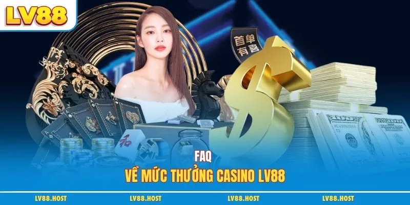 Faq về mức thưởng casino LV88