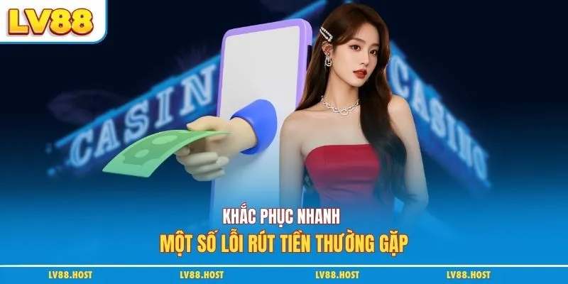 Khắc phục nhanh một số lỗi rút tiền thường gặp
